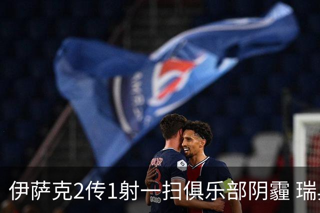 伊萨克2传1射一扫俱乐部阴霾 瑞典双锋连线大杀四方